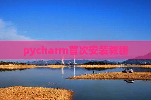 pycharm首次安装教程 pycharm首次安装教程